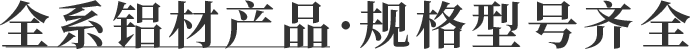 全系铝材产品·规格型号齐全
